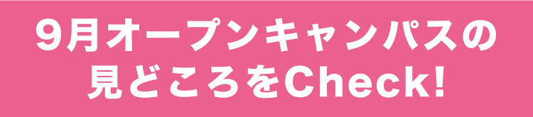 9月オープンキャンパスの見どころをCheck！