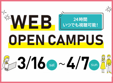 WEB OPEN CAMPUS：3月16日（土）～4月7日（日）