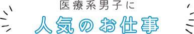 医療系男子に人気のお仕事